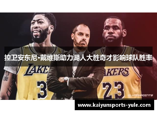 控卫安东尼·戴维斯助力湖人大胜奇才影响球队胜率