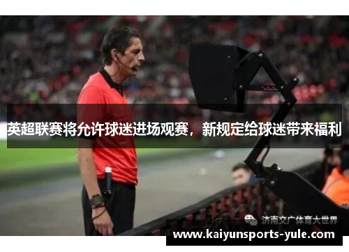 英超联赛将允许球迷进场观赛，新规定给球迷带来福利